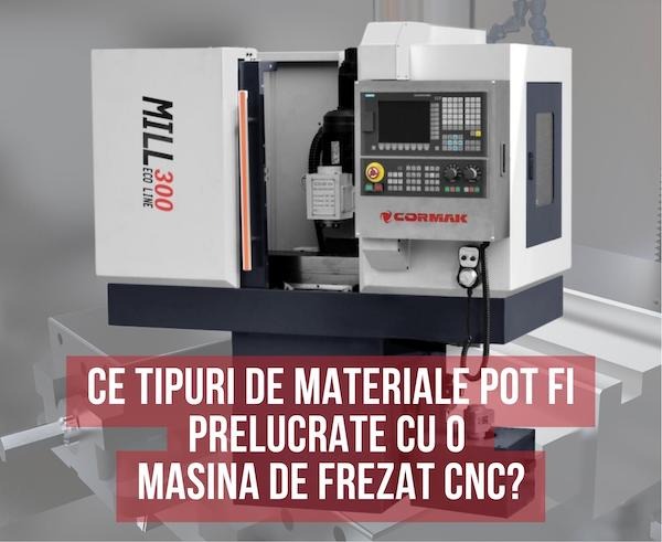 Ce tipuri de materiale pot fi prelucrate cu o masina de frezat CNC?